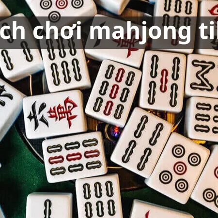 Cách chơi mahjong tiles hiệu quả không phải ai cũng biết